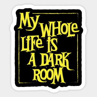 My Whole Life is a Dark Room Sticker